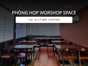 PHÒNG WORKSHOP SPACE TẠI ALLTIME COFFEE